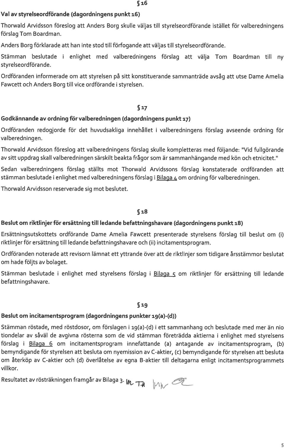 Ordföranden informerade om att styrelsen på sitt konstituerande sammanträde avsåg att utse Dame Amelia Fawcett och Anders Borg till vice ordförande i styrelsen.