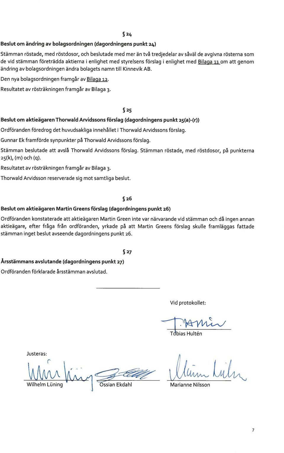 Resultatet av rösträkningen framgår av Bilaga 3.