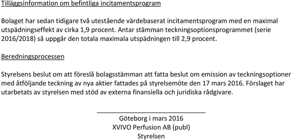 Beredningsprocessen Styrelsens beslut om att föreslå bolagsstämman att fatta beslut om emission av teckningsoptioner med åtföljande teckning av nya aktier