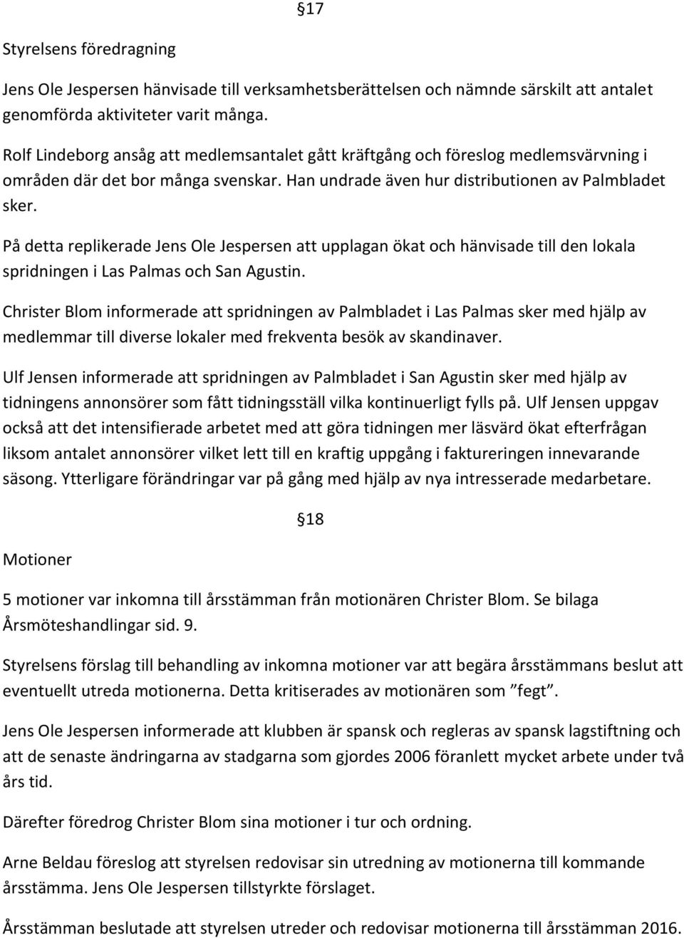 På detta replikerade Jens Ole Jespersen att upplagan ökat och hänvisade till den lokala spridningen i Las Palmas och San Agustin.