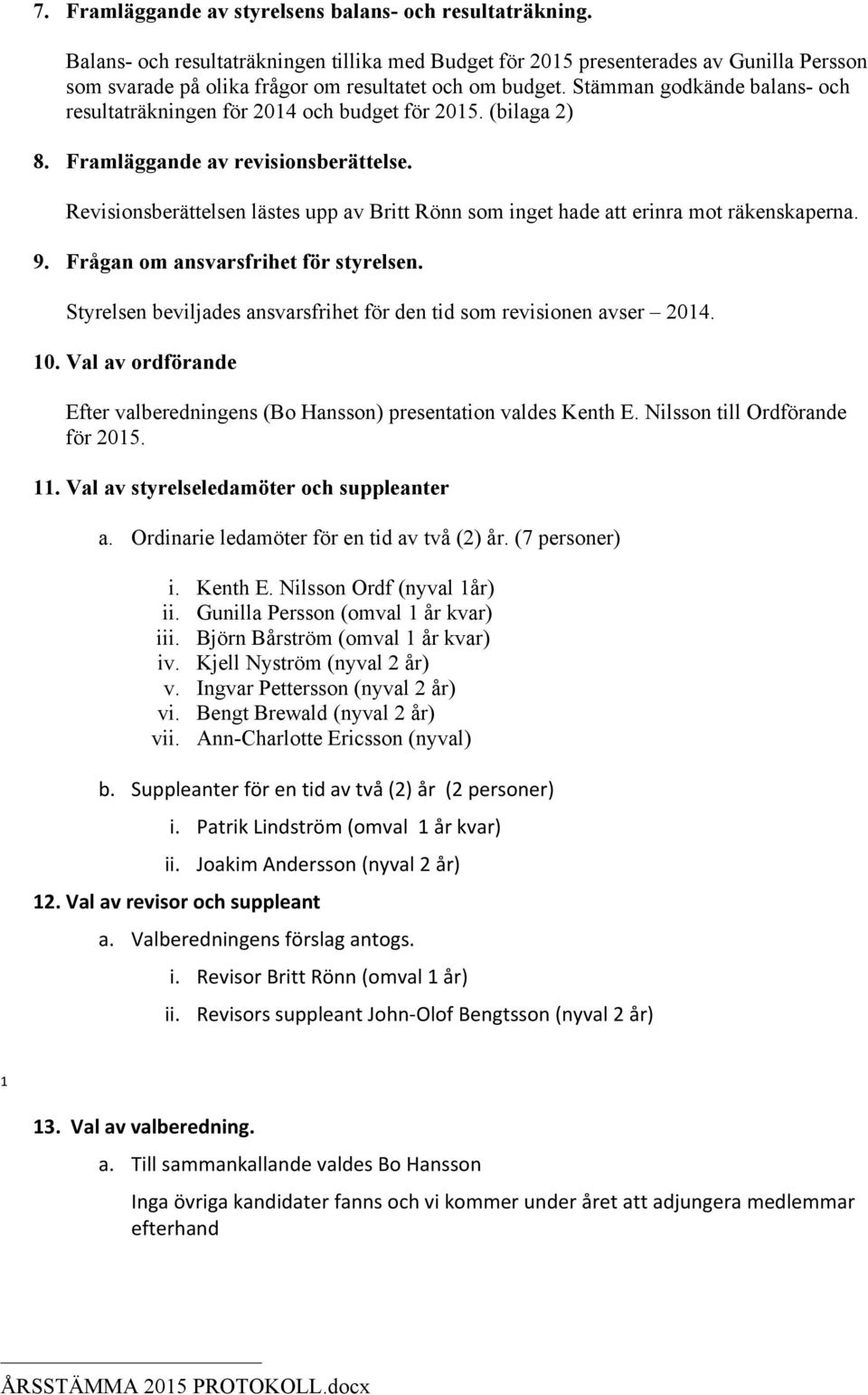 Stämman godkände balans- och resultaträkningen för 2014 och budget för 2015. (bilaga 2) 8. Framläggande av revisionsberättelse.