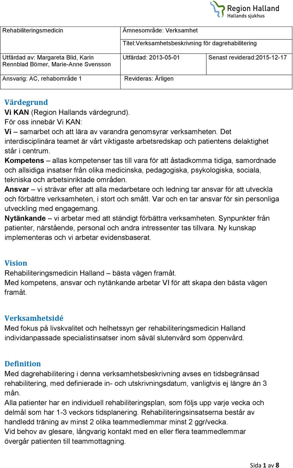 För oss innebär Vi KAN: Vi samarbet och att lära av varandra genomsyrar verksamheten. Det interdisciplinära teamet är vårt viktigaste arbetsredskap och patientens delaktighet står i centrum.