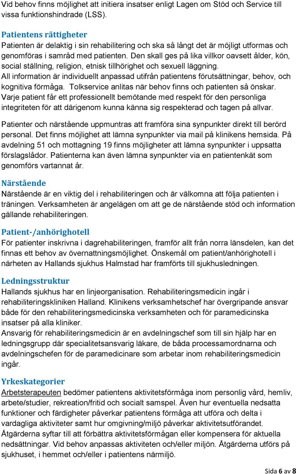 Den skall ges på lika villkor oavsett ålder, kön, social ställning, religion, etnisk tillhörighet och sexuell läggning.