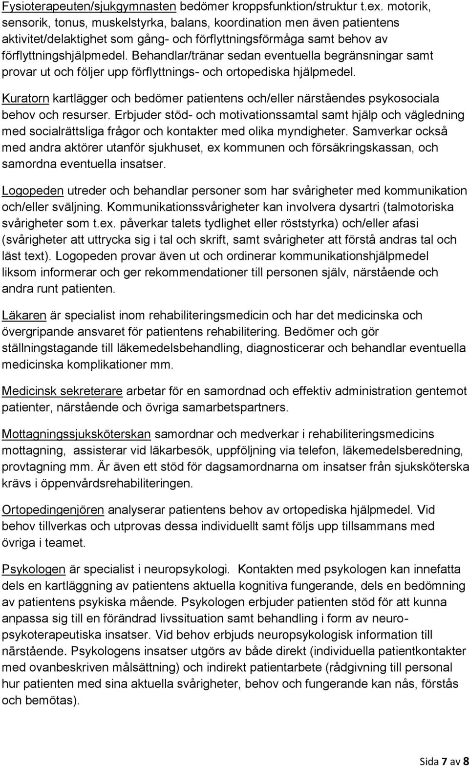 Behandlar/tränar sedan eventuella begränsningar samt provar ut och följer upp förflyttnings- och ortopediska hjälpmedel.