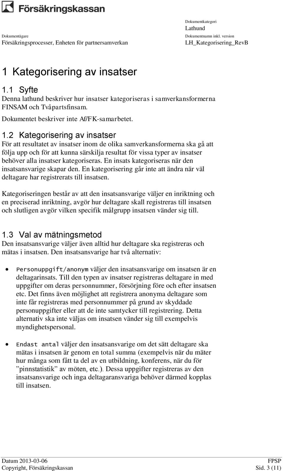 2 Kategorisering av insatser För att resultatet av insatser inom de olika samverkansformerna ska gå att följa upp och för att kunna särskilja resultat för vissa typer av insatser behöver alla