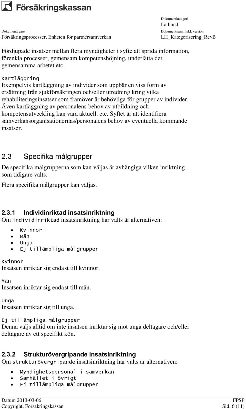 grupper av individer. Även kartläggning av personalens behov av utbildning och kompetensutveckling kan vara aktuell. etc.