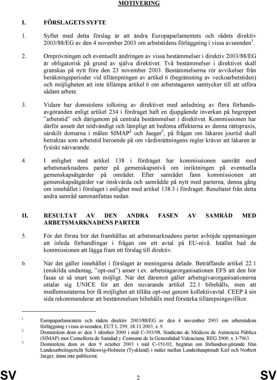 Två bestämmelser i direktivet skall granskas på nytt före den 23 november 2003.