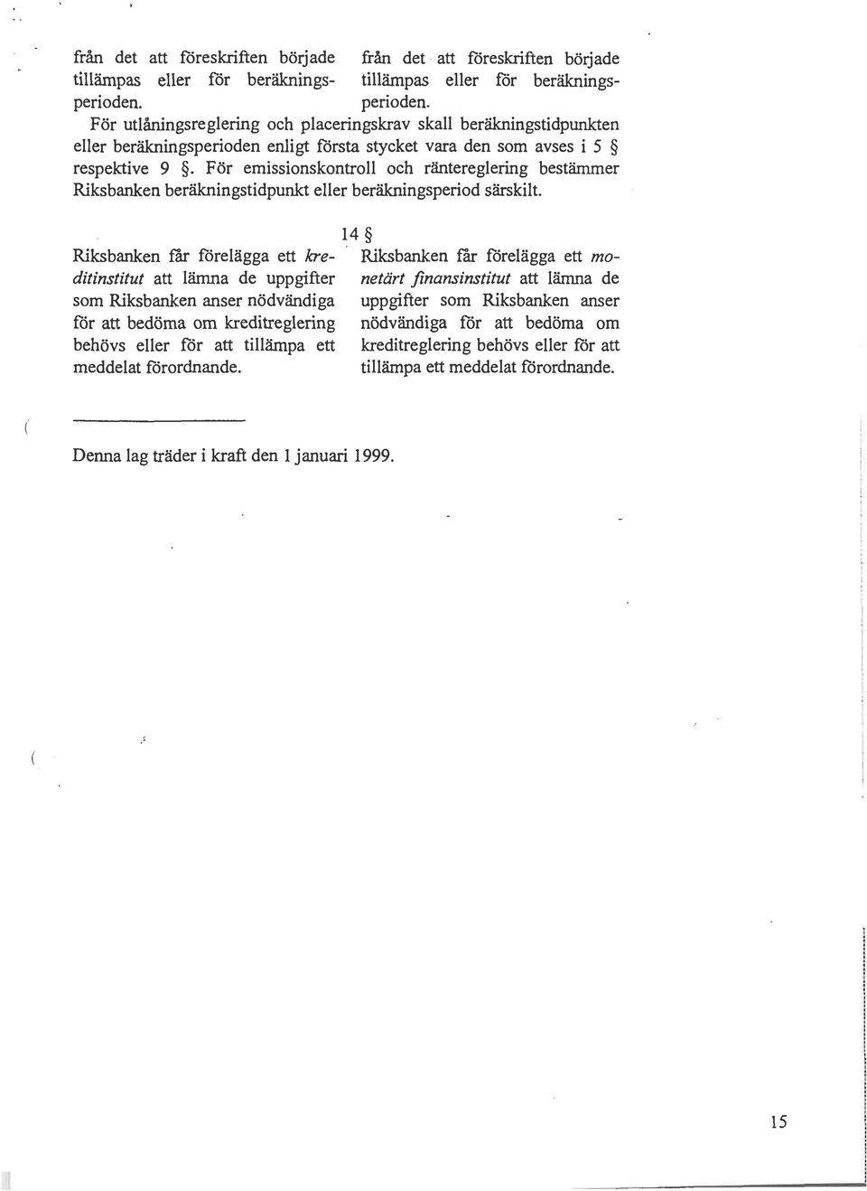 För emissionskontroll och räntereglering bestämmer Riksbanken beräkningstidpunkt eller beräkningsperiod särskilt.