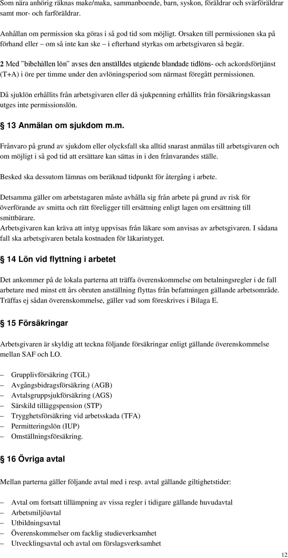 2 Med bibehållen lön avses den anställdes utgående blandade tidlöns- och ackordsförtjänst (T+A) i öre per timme under den avlöningsperiod som närmast föregått permissionen.