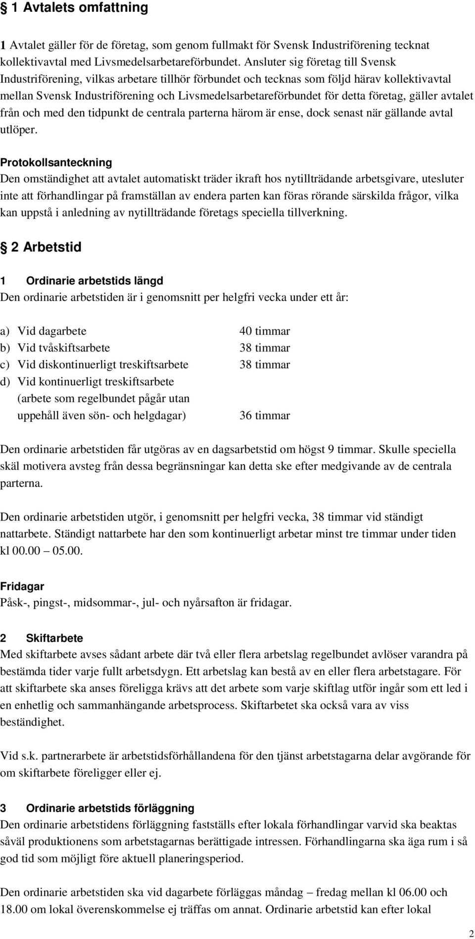 detta företag, gäller avtalet från och med den tidpunkt de centrala parterna härom är ense, dock senast när gällande avtal utlöper.