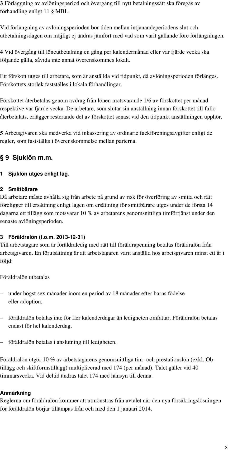 4 Vid övergång till löneutbetalning en gång per kalendermånad eller var fjärde vecka ska följande gälla, såvida inte annat överenskommes lokalt.