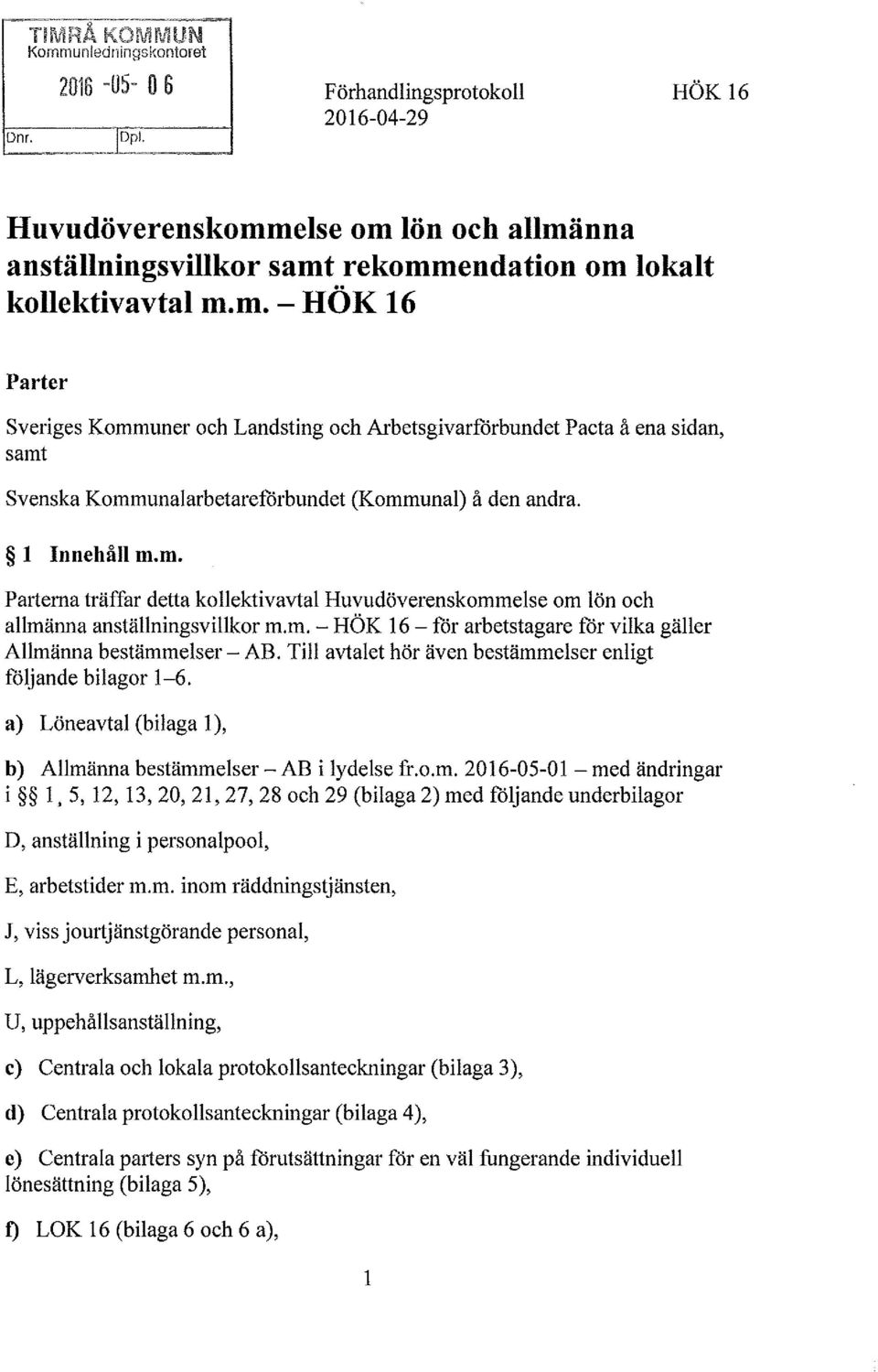elser enligt följande bilagor 1-6. b) Allmä