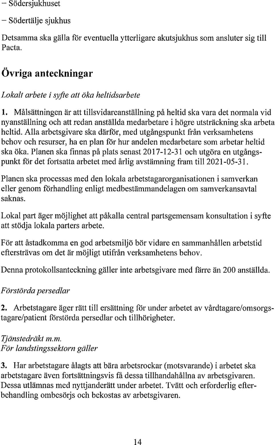 Alla arbetsgivare ska därför, med utgångspunkt från verksamhetens behov och resurser, ha en plan för hur andelen medarbetare som arbetar heltid ska öka.