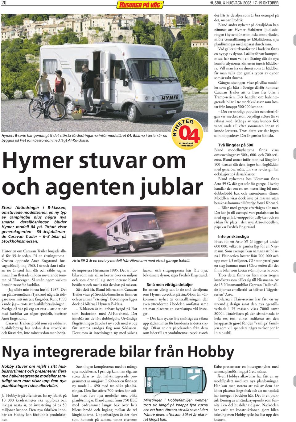 Totalt visar generalagenten 35-årsjubilerande Caravan Trailer 6 8 bilar på Stockholmsmässan. Arto 59 G är en helt ny modell från Niesmann med ett s k garage baktill.
