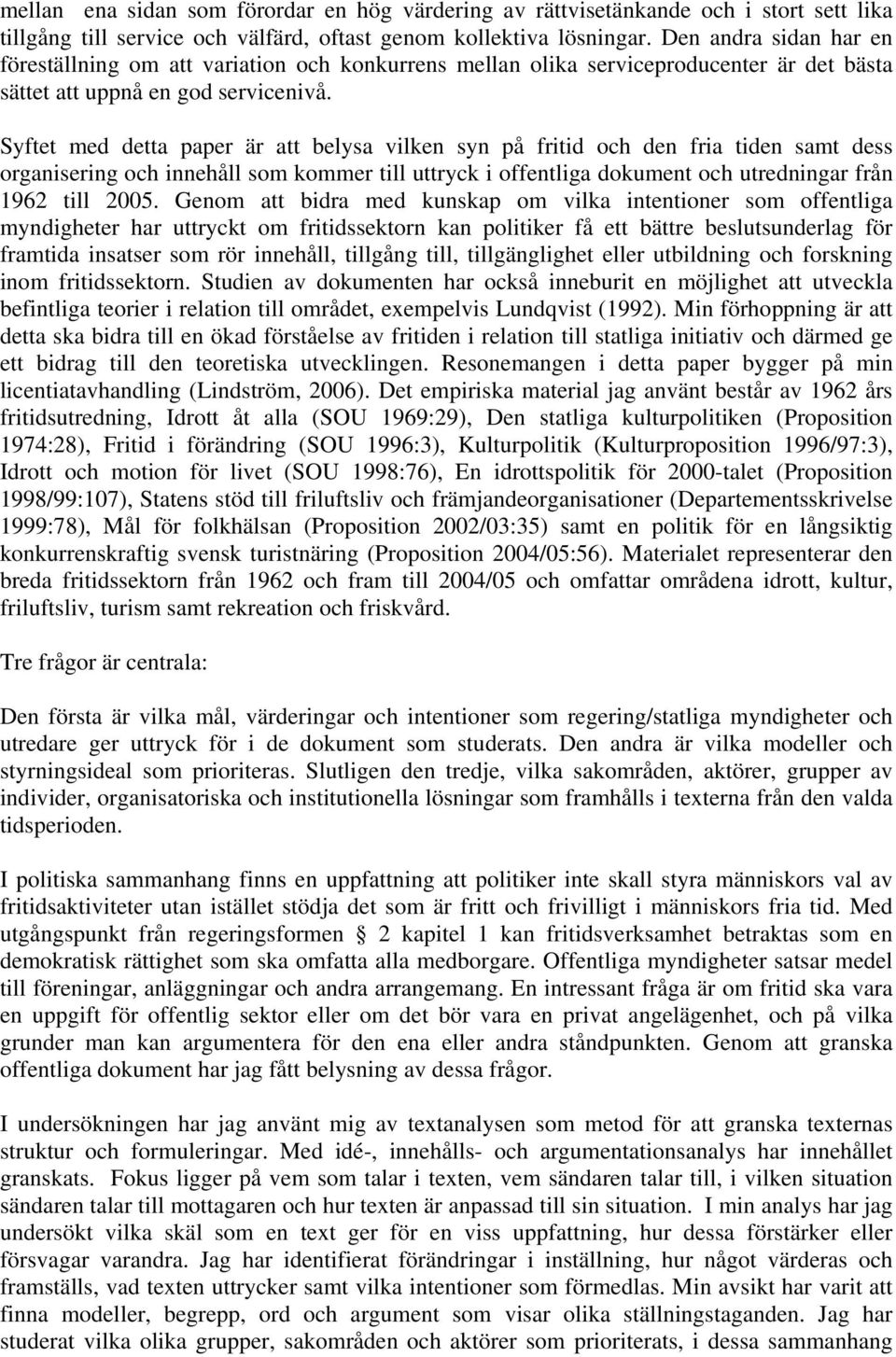 Syftet med detta paper är att belysa vilken syn på fritid och den fria tiden samt dess organisering och innehåll som kommer till uttryck i offentliga dokument och utredningar från 1962 till 2005.
