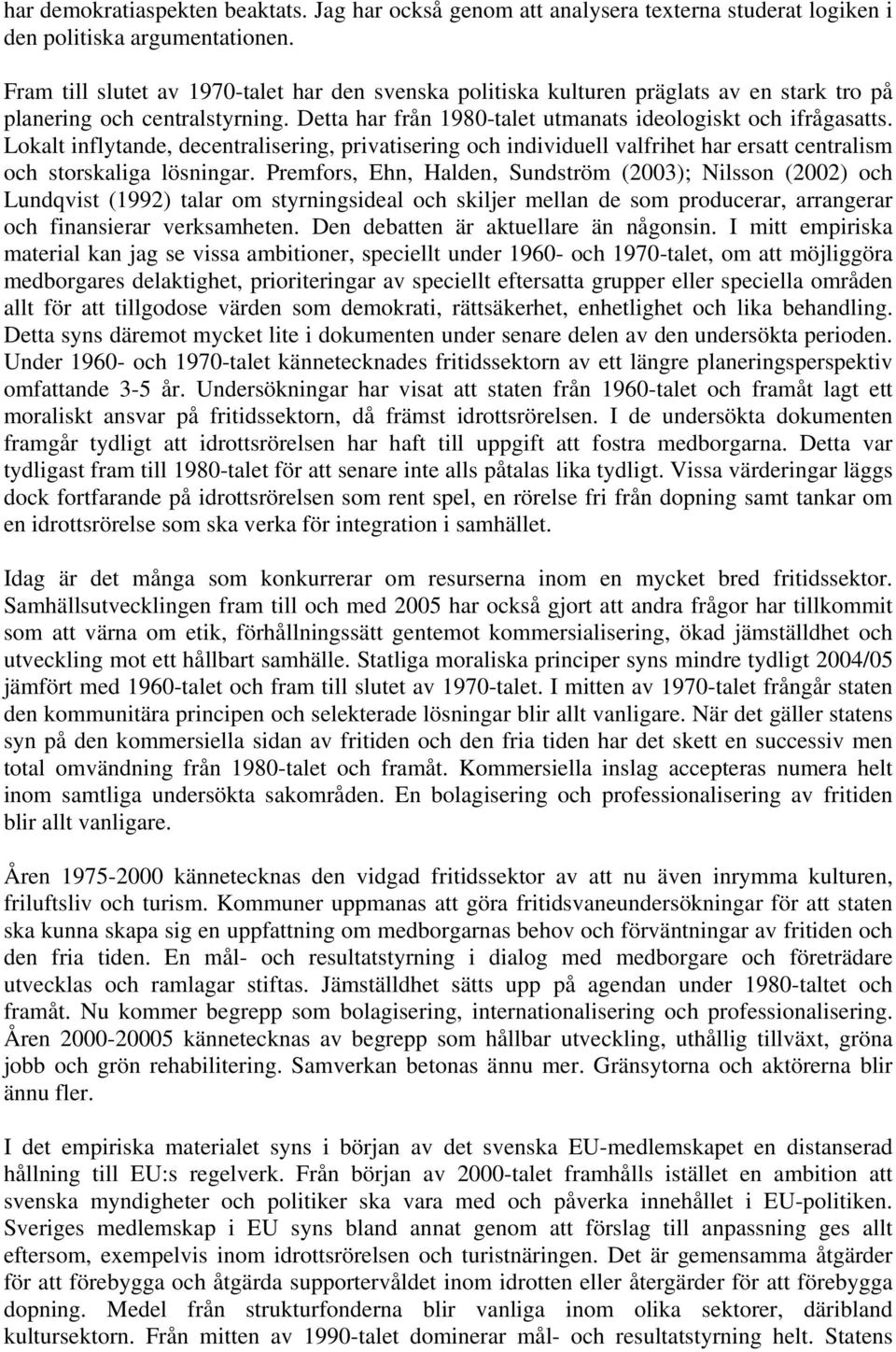 Lokalt inflytande, decentralisering, privatisering och individuell valfrihet har ersatt centralism och storskaliga lösningar.