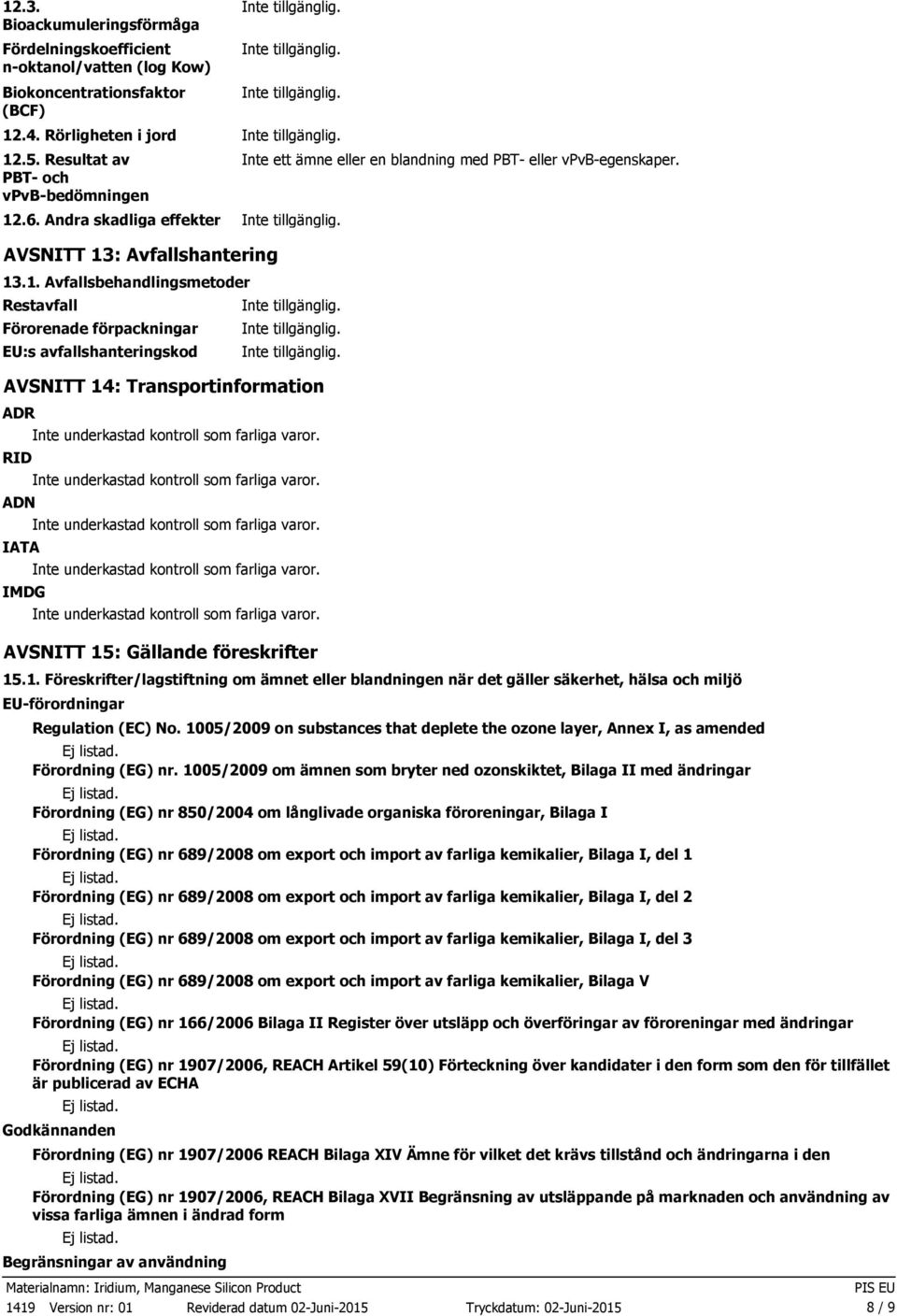 AVSNITT 14: Transportinformation ADR RID ADN IATA IMDG AVSNITT 15: Gällande föreskrifter 15.1. Föreskrifter/lagstiftning om ämnet eller blandningen när det gäller säkerhet, hälsa och miljö EUförordningar Regulation (EC) No.