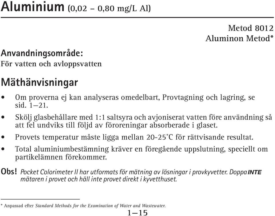 Provets temperatur måste ligga mellan 20-25 C för rättvisande resultat. Total aluminiumbestämning kräver en föregående uppslutning, speciellt om partikelämnen förekommer. Obs!