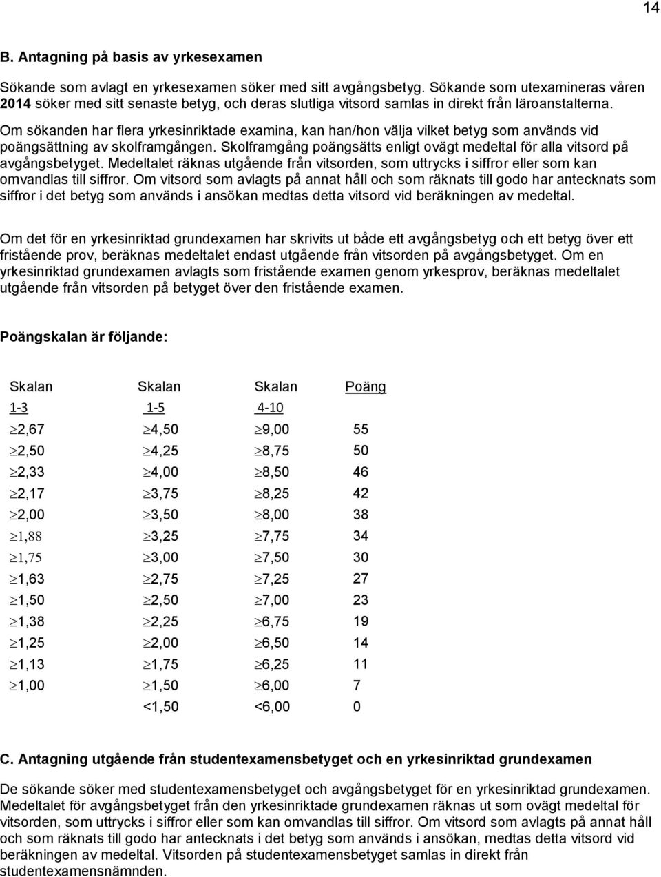 Om sökanden har flera yrkesinriktade examina, kan han/hon välja vilket betyg som används vid poängsättning av skolframgången.