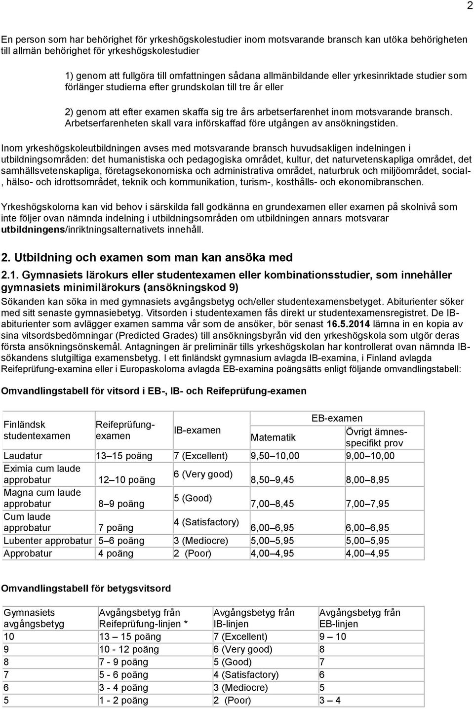 Arbetserfarenheten skall vara införskaffad före utgången av ansökningstiden.