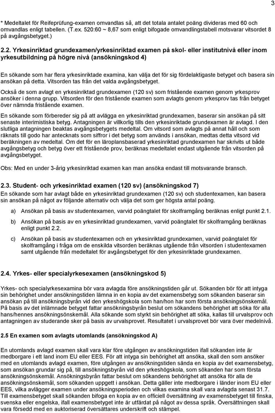 det för sig fördelaktigaste betyget och basera sin ansökan på detta. Vitsorden tas från det valda avgångsbetyget.