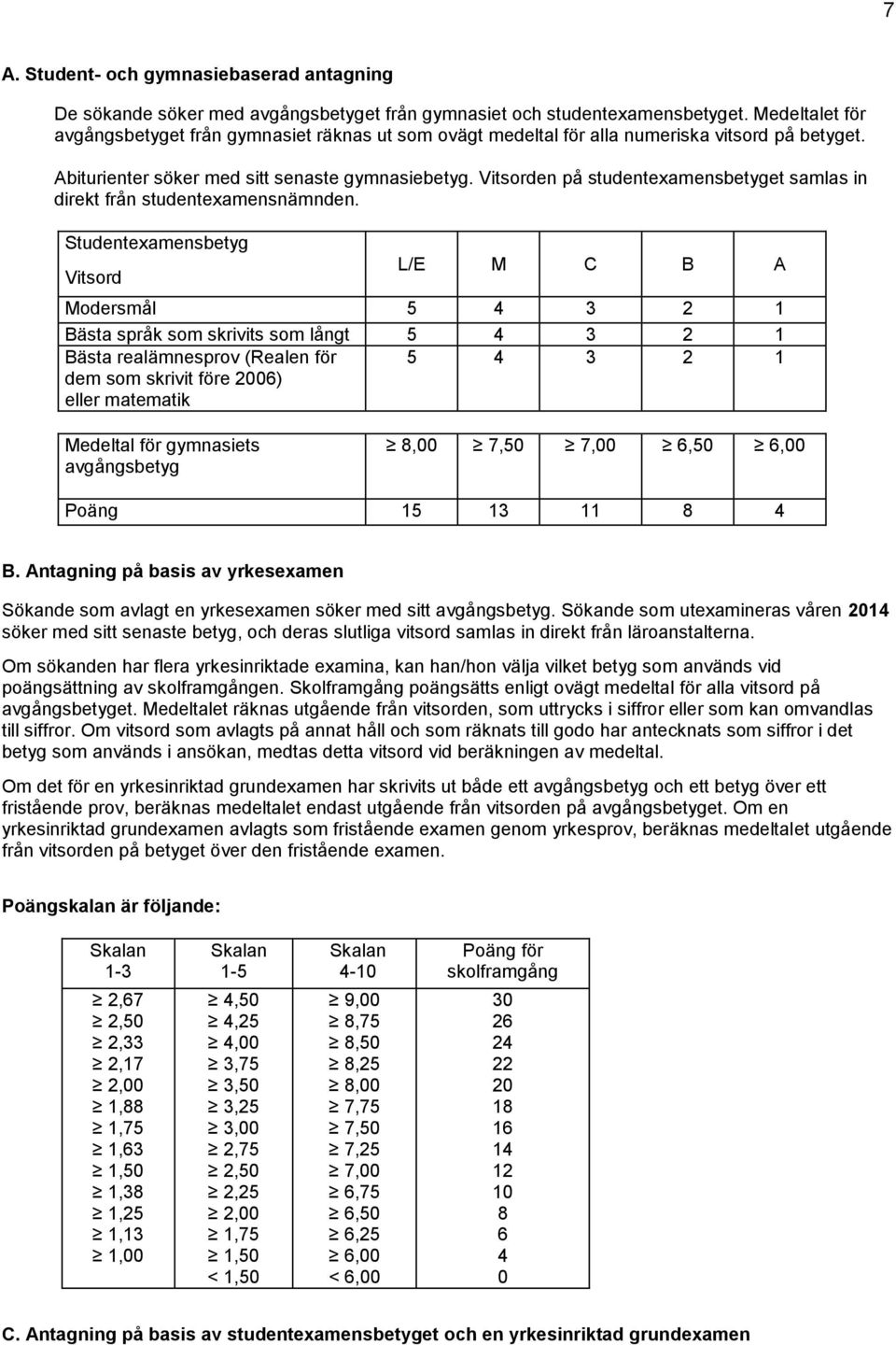 Vitsorden på studentexamensbetyget samlas in direkt från studentexamensnämnden.