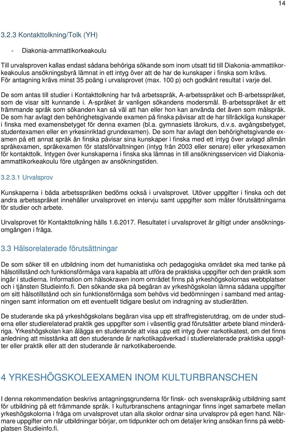 intyg över att de har de kunskaper i finska som krävs. För antagning krävs minst 35 poäng i urvalsprovet (max. 100 p) och godkänt resultat i varje del.