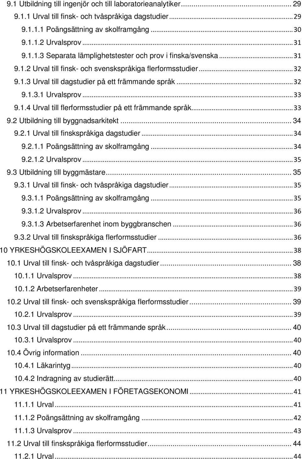 .. 33 9.2 Utbildning till byggnadsarkitekt... 34 9.2.1 Urval till finskspråkiga dagstudier... 34 9.2.1.1 Poängsättning av skolframgång... 34 9.2.1.2 Urvalsprov... 35 9.3 Utbildning till byggmästare.