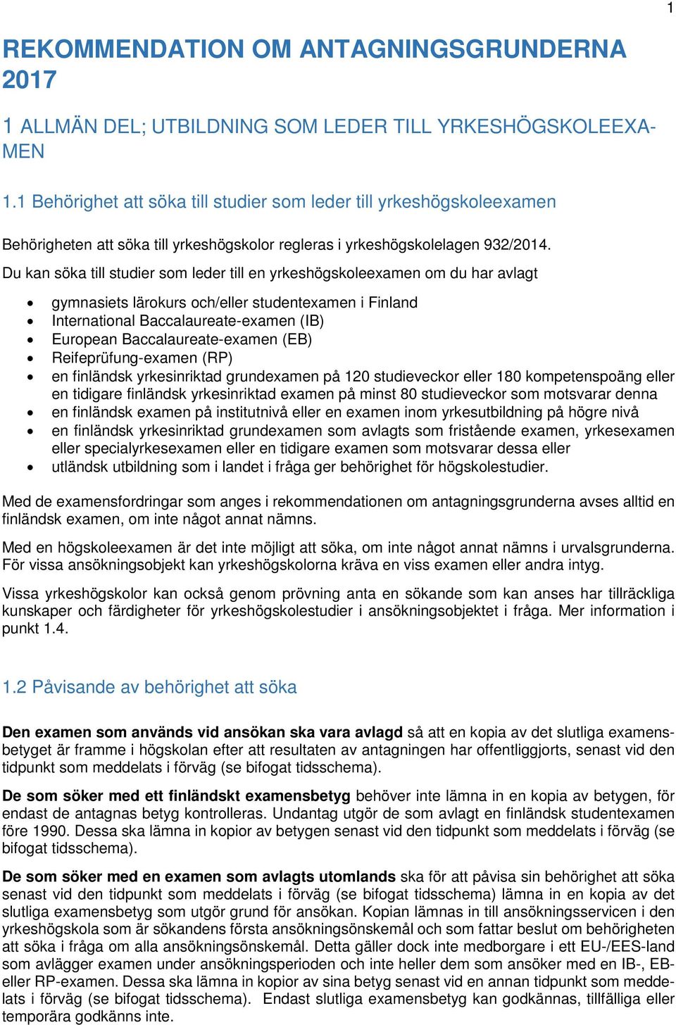 Du kan söka till studier som leder till en yrkeshögskoleexamen om du har avlagt gymnasiets lärokurs och/eller studentexamen i Finland International Baccalaureate-examen (IB) European