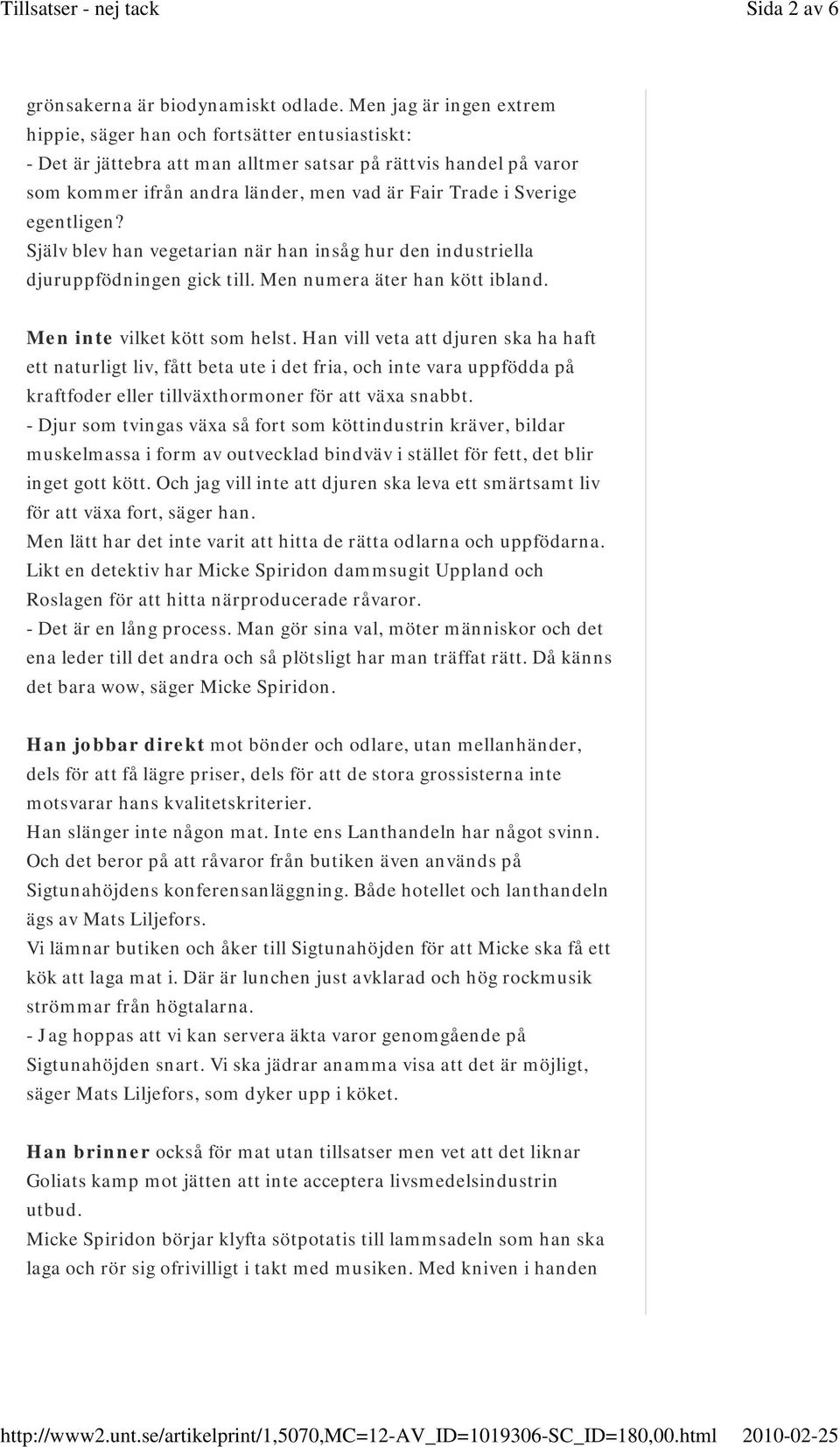 Sverige egentligen? Själv blev han vegetarian när han insåg hur den industriella djuruppfödningen gick till. Men numera äter han kött ibland. Men inte vilket kött som helst.