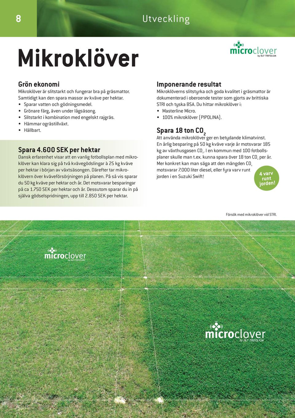 600 SEK per hektar Dansk erfarenhet visar att en vanlig fotbollsplan med mikroklöver kan klara sig på två kvävegödslingar à 25 kg kväve per hektar i början av växtsäsongen.