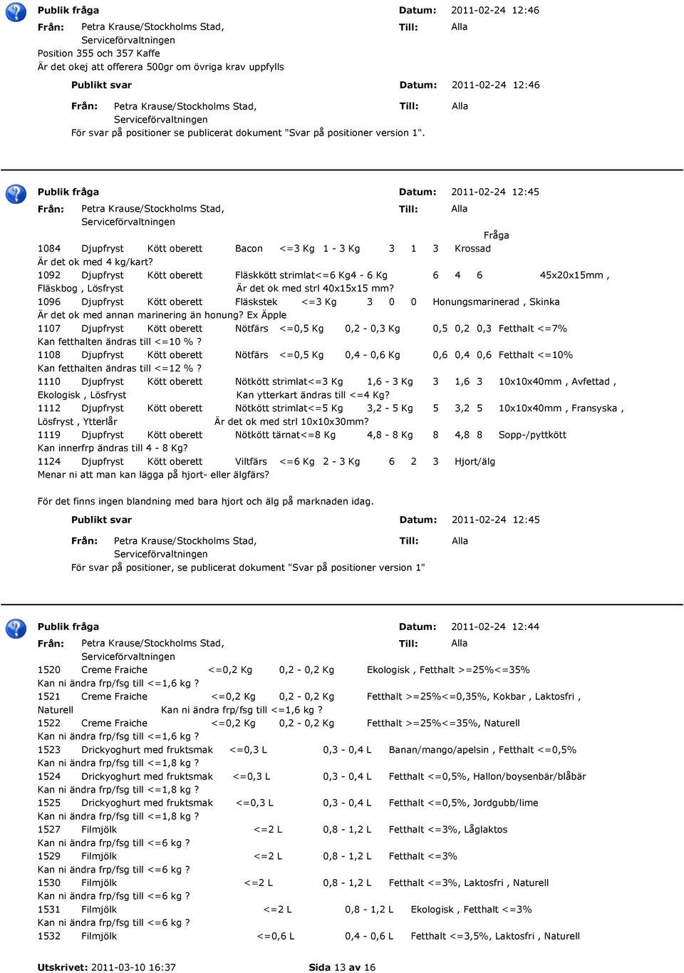 1092 Djupfryst Kött oberett Fläskkött strimlat<=6 Kg4-6 Kg 6 4 6 45x20x15mm, Fläskbog, Lösfryst Är det ok med strl 40x15x15 mm?