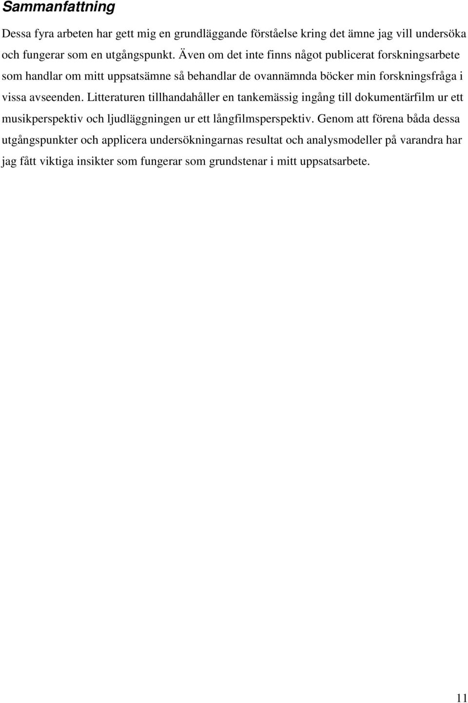 Litteraturen tillhandahåller en tankemässig ingång till dokumentärfilm ur ett musikperspektiv och ljudläggningen ur ett långfilmsperspektiv.