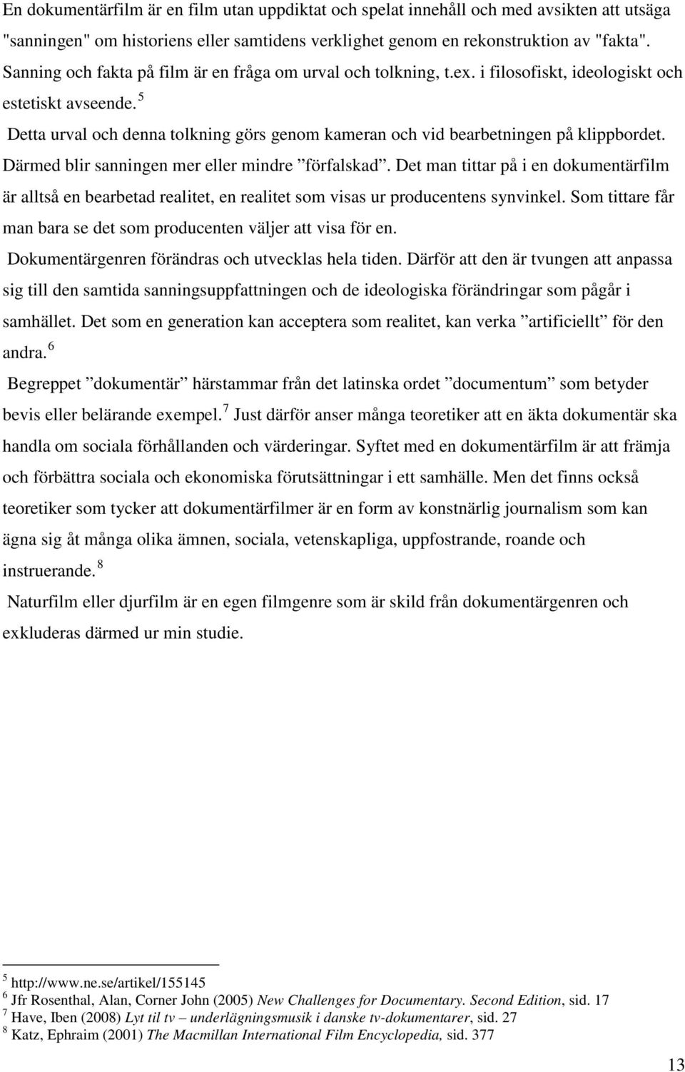 5 Detta urval och denna tolkning görs genom kameran och vid bearbetningen på klippbordet. Därmed blir sanningen mer eller mindre förfalskad.