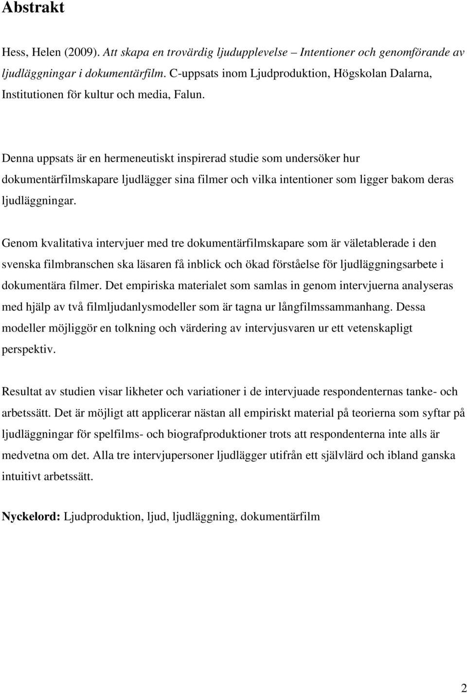 Denna uppsats är en hermeneutiskt inspirerad studie som undersöker hur dokumentärfilmskapare ljudlägger sina filmer och vilka intentioner som ligger bakom deras ljudläggningar.