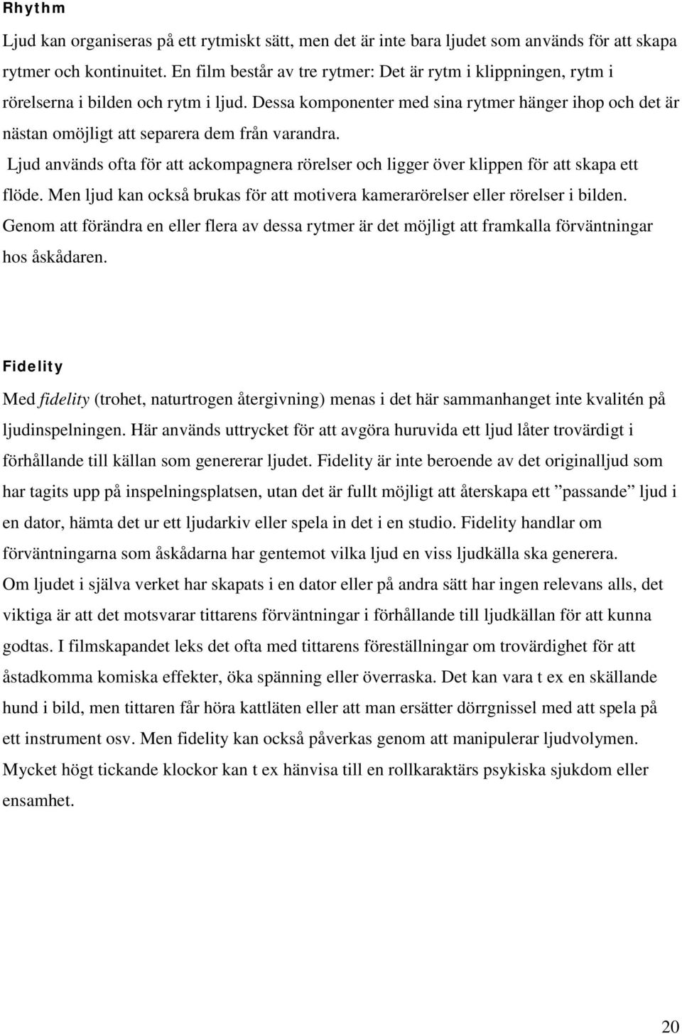 Dessa komponenter med sina rytmer hänger ihop och det är nästan omöjligt att separera dem från varandra.