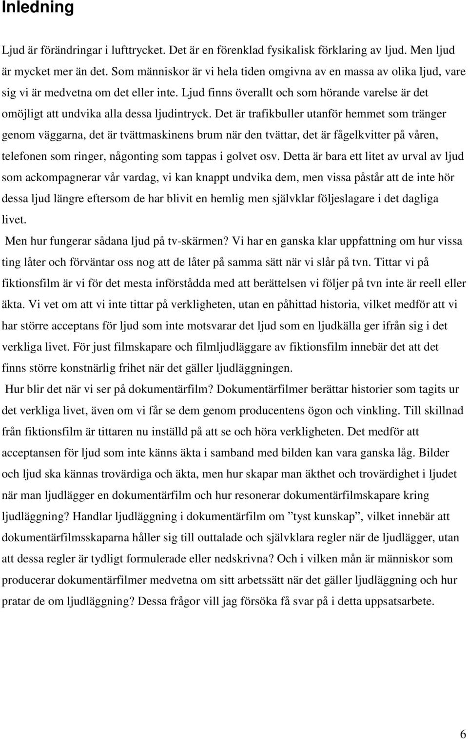 Ljud finns överallt och som hörande varelse är det omöjligt att undvika alla dessa ljudintryck.