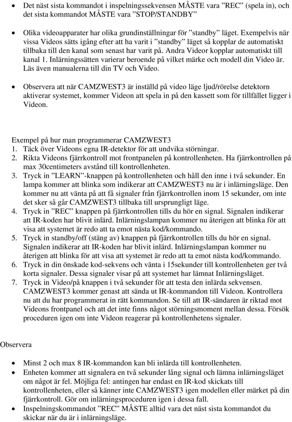 Inlärningssätten varierar beroende på vilket märke och modell din Video är. Läs även manualerna till din TV och Video.