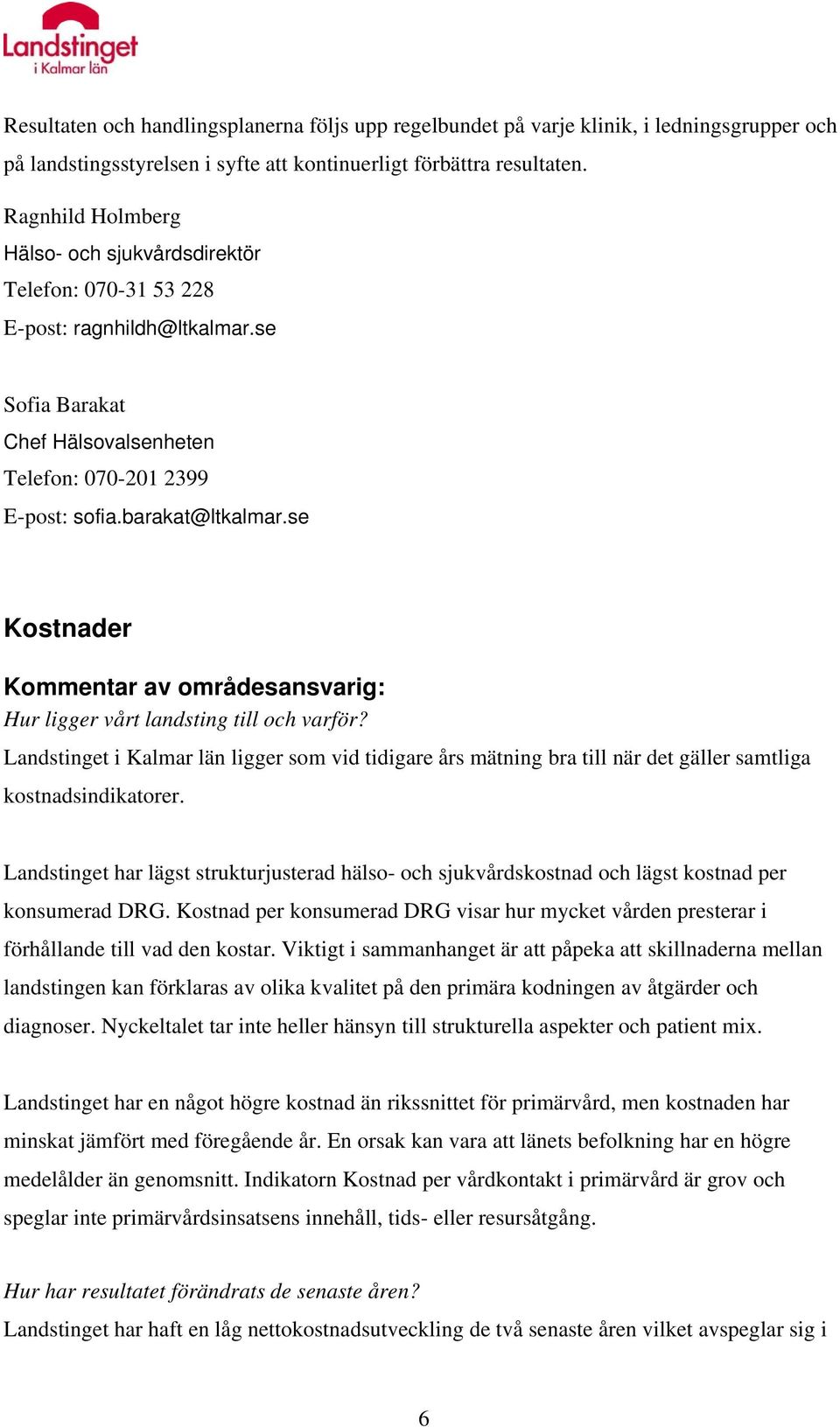 se Kostnader Landstinget i Kalmar län ligger som vid tidigare års mätning bra till när det gäller samtliga kostnadsindikatorer.