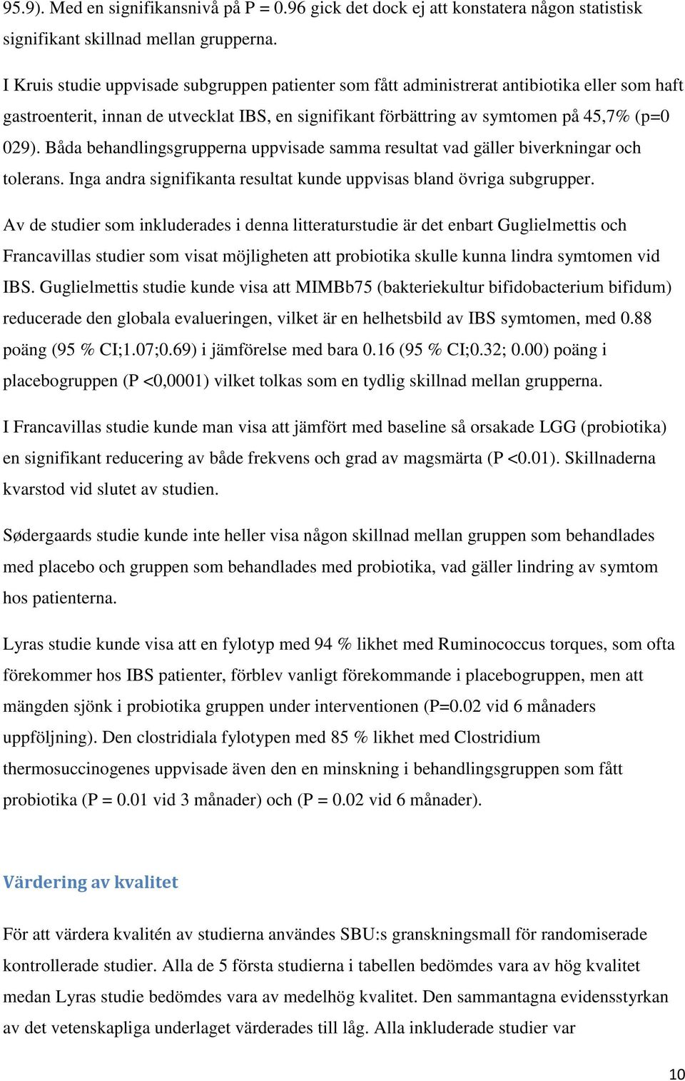 Båda behandlingsgrupperna uppvisade samma resultat vad gäller biverkningar och tolerans. Inga andra signifikanta resultat kunde uppvisas bland övriga subgrupper.