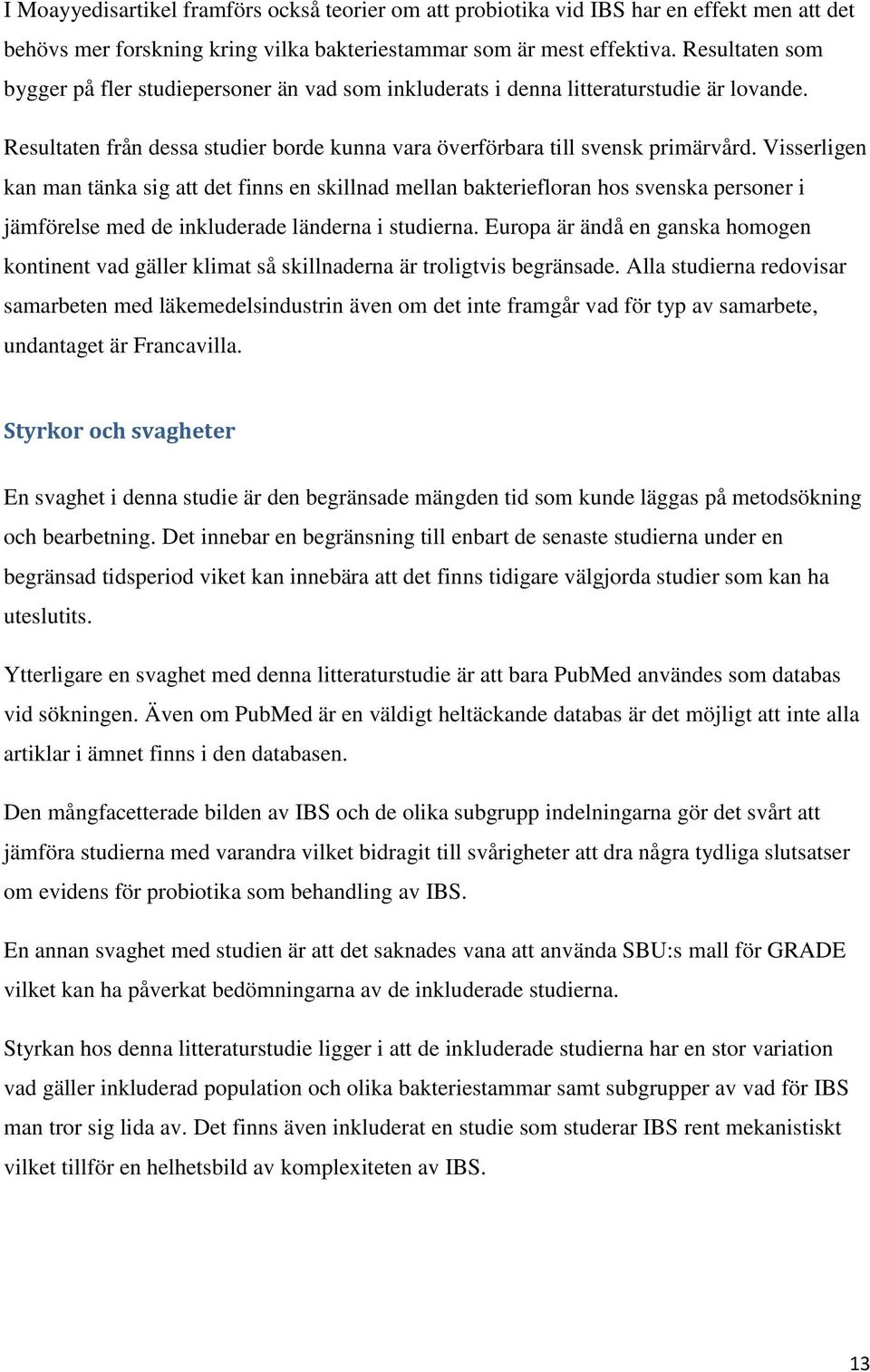 Visserligen kan man tänka sig att det finns en skillnad mellan bakteriefloran hos svenska personer i jämförelse med de inkluderade länderna i studierna.