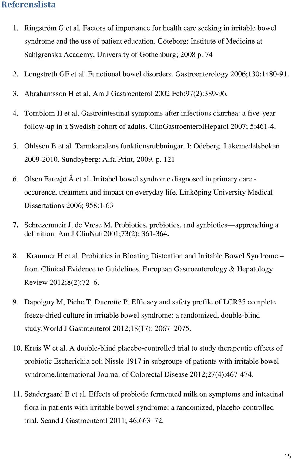 Abrahamsson H et al. Am J Gastroenterol 2002 Feb;97(2):389-96. 4. Tornblom H et al. Gastrointestinal symptoms after infectious diarrhea: a five-year follow-up in a Swedish cohort of adults.