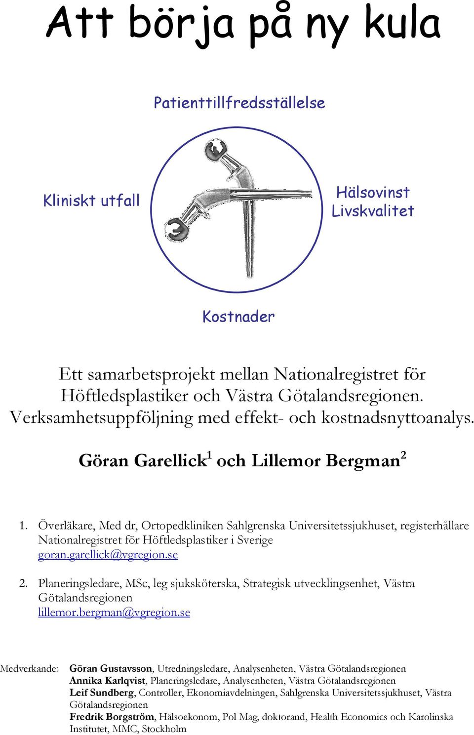 Överläkare, Med dr, Ortopedkliniken Sahlgrenska Universitetssjukhuset, registerhållare Nationalregistret för Höftledsplastiker i Sverige goran.garellick@vgregion.se 2.