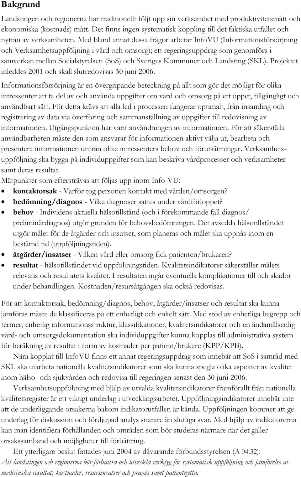 Med bland annat dessa frågor arbetar InfoVU (Informationsförsörjning och Verksamhetsuppföljning i vård och omsorg); ett regeringsuppdrag som genomförs i samverkan mellan Socialstyrelsen (SoS) och