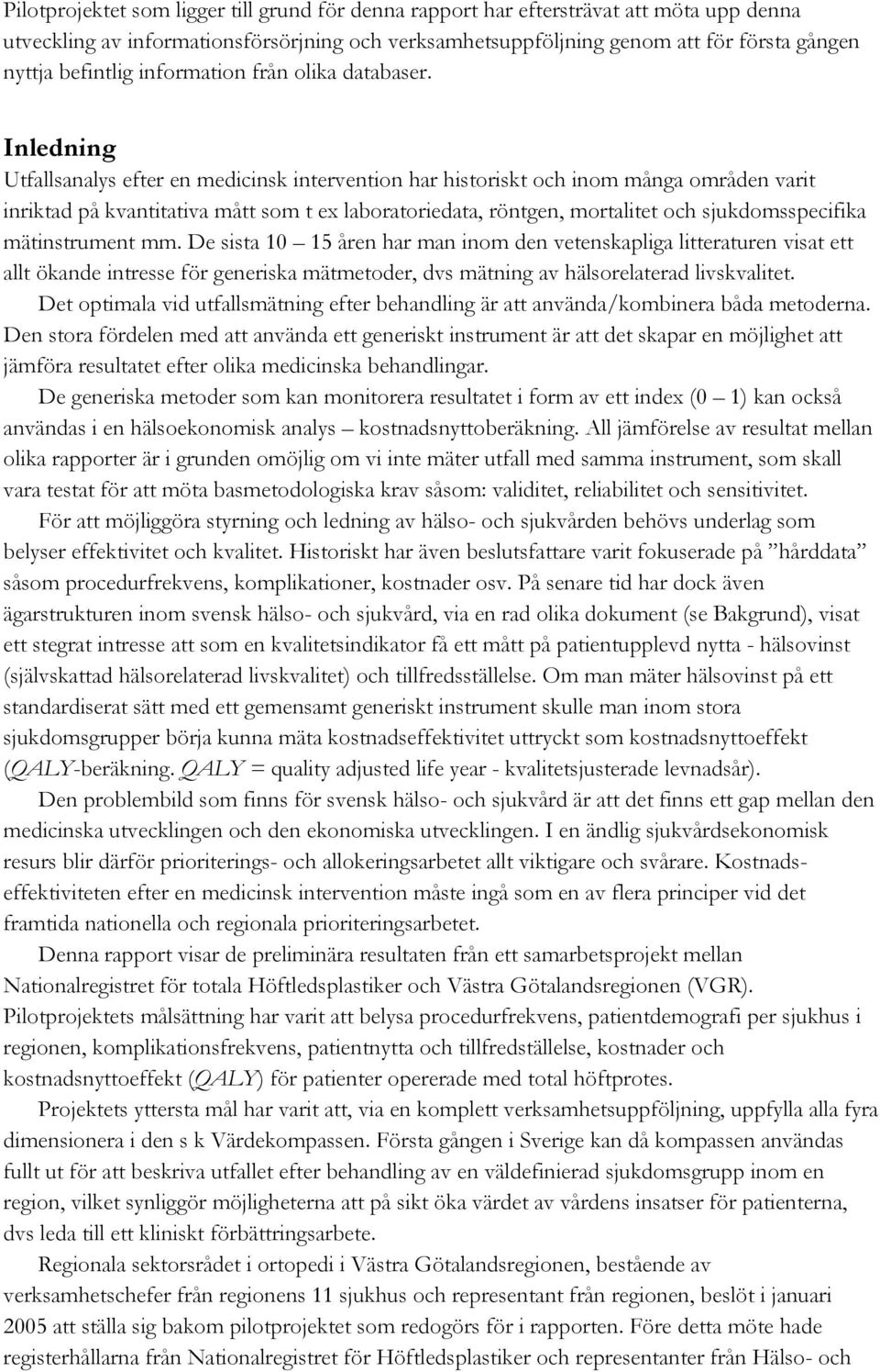 Inledning Utfallsanalys efter en medicinsk intervention har historiskt och inom många områden varit inriktad på kvantitativa mått som t ex laboratoriedata, röntgen, mortalitet och sjukdomsspecifika
