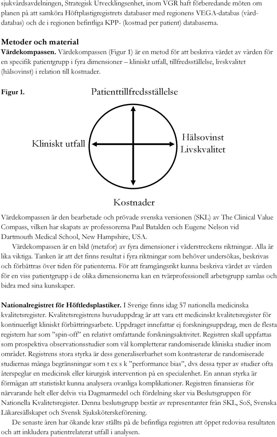 Värdekompassen (Figur 1) är en metod för att beskriva värdet av vården för en specifik patientgrupp i fyra dimensioner kliniskt utfall, tillfredsställelse, livskvalitet (hälsovinst) i relation till