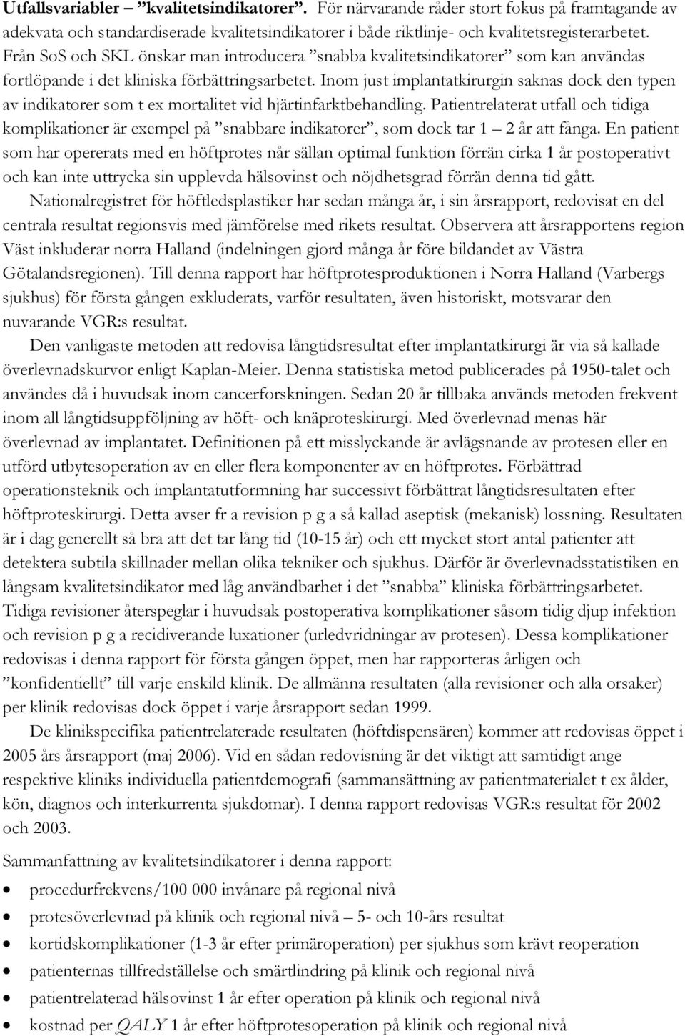 Inom just implantatkirurgin saknas dock den typen av indikatorer som t ex mortalitet vid hjärtinfarktbehandling.