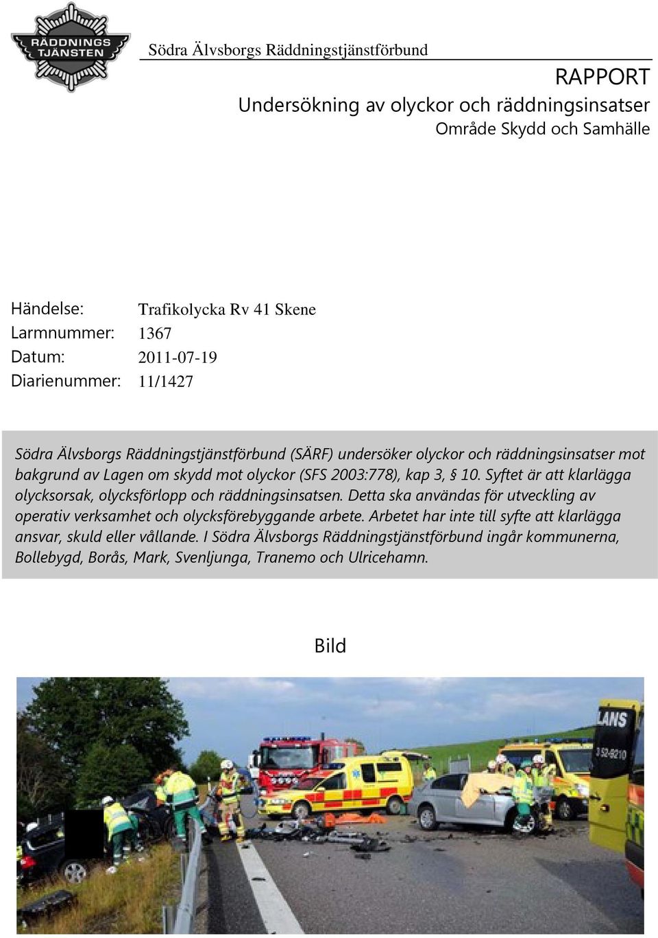 kap 3, 10. Syftet är att klarlägga olycksorsak, olycksförlopp och räddningsinsatsen. Detta ska användas för utveckling av operativ verksamhet och olycksförebyggande arbete.