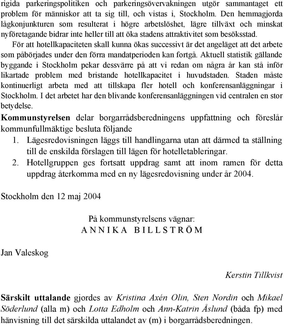 För att hotellkapaciteten skall kunna ökas successivt är det angeläget att det arbete som påbörjades under den förra mandatperioden kan fortgå.