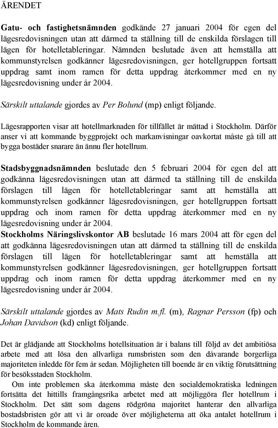 år 2004. Särskilt uttalande gjordes av Per Bolund (mp) enligt följande. Lägesrapporten visar att hotellmarknaden för tillfället är mättad i Stockholm.